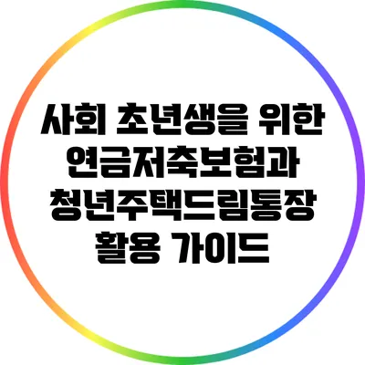 사회 초년생을 위한 연금저축보험과 청년주택드림통장 활용 가이드