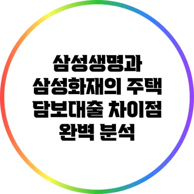 삼성생명과 삼성화재의 주택 담보대출 차이점 완벽 분석