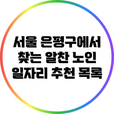 서울 은평구에서 찾는 알찬 노인 일자리 추천 목록
