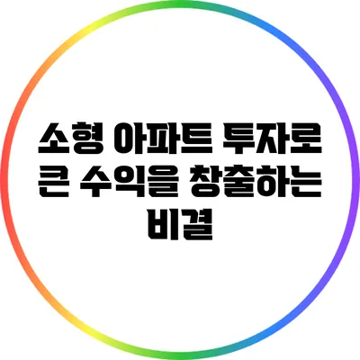 소형 아파트 투자로 큰 수익을 창출하는 비결