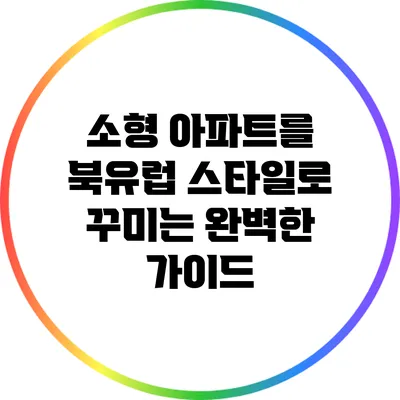 소형 아파트를 북유럽 스타일로 꾸미는 완벽한 가이드