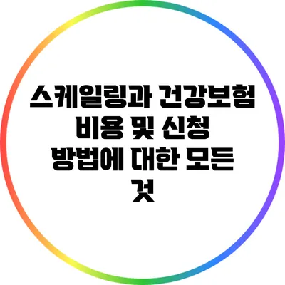 스케일링과 건강보험: 비용 및 신청 방법에 대한 모든 것