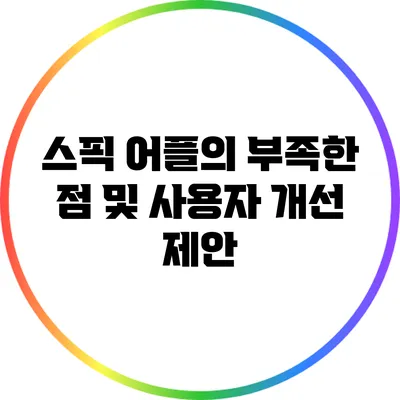 스픽 어플의 부족한 점 및 사용자 개선 제안