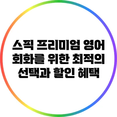 스픽 프리미엄: 영어 회화를 위한 최적의 선택과 할인 혜택