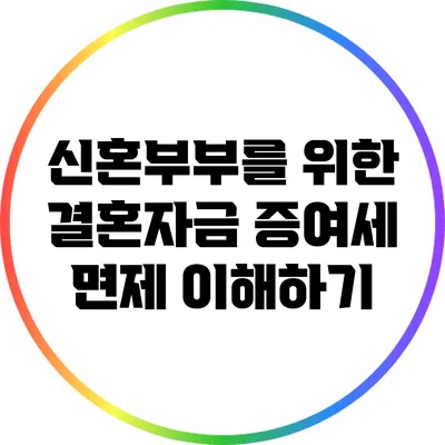 신혼부부를 위한 결혼자금 증여세 면제 이해하기
