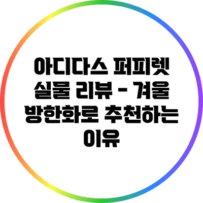 아디다스 퍼피렛 실물 리뷰 - 겨울 방한화로 추천하는 이유