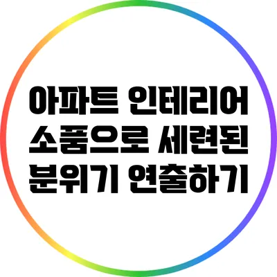 아파트 인테리어 소품으로 세련된 분위기 연출하기