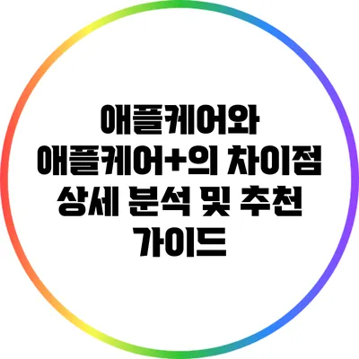 애플케어와 애플케어+의 차이점 상세 분석 및 추천 가이드