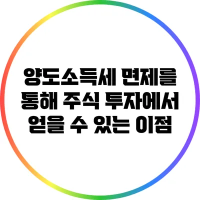 양도소득세 면제를 통해 주식 투자에서 얻을 수 있는 이점