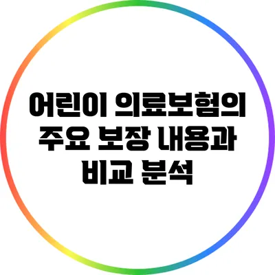 어린이 의료보험의 주요 보장 내용과 비교 분석