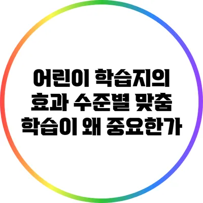 어린이 학습지의 효과: 수준별 맞춤 학습이 왜 중요한가?
