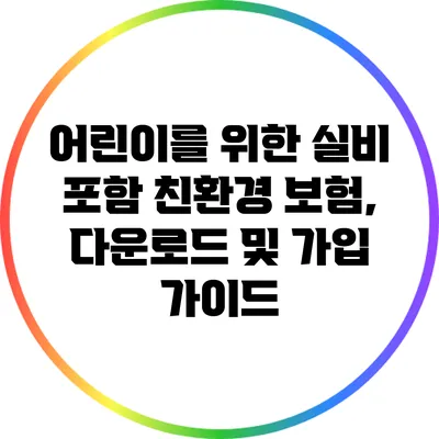 어린이를 위한 실비 포함 친환경 보험, 다운로드 및 가입 가이드