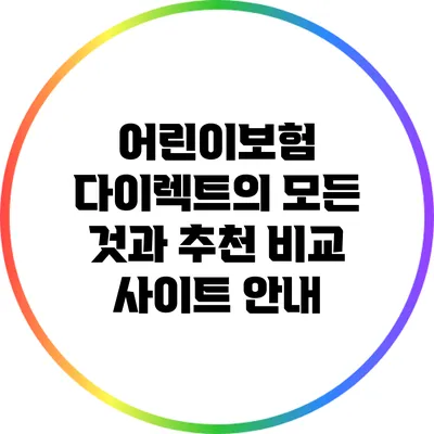 어린이보험 다이렉트의 모든 것과 추천 비교 사이트 안내