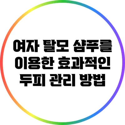 여자 탈모 샴푸를 이용한 효과적인 두피 관리 방법