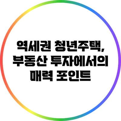역세권 청년주택, 부동산 투자에서의 매력 포인트