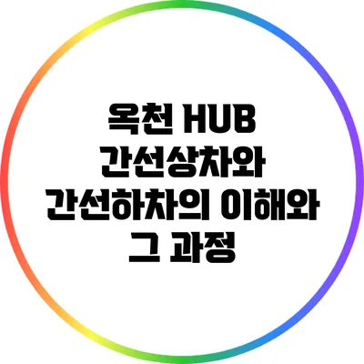 옥천 HUB 간선상차와 간선하차의 이해와 그 과정