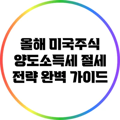 올해 미국주식 양도소득세 절세 전략 완벽 가이드