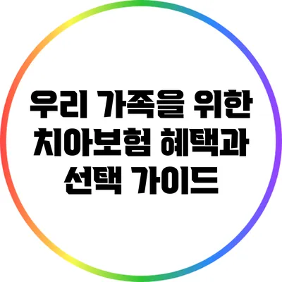 우리 가족을 위한 치아보험: 혜택과 선택 가이드
