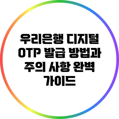 우리은행 디지털 OTP 발급 방법과 주의 사항 완벽 가이드