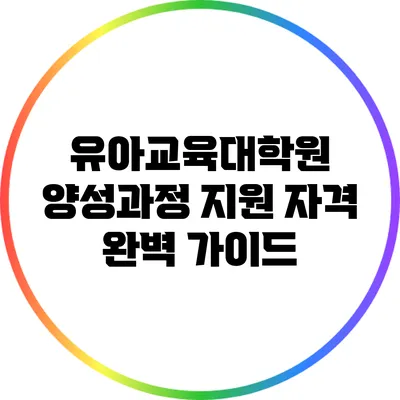 유아교육대학원 양성과정 지원 자격 완벽 가이드