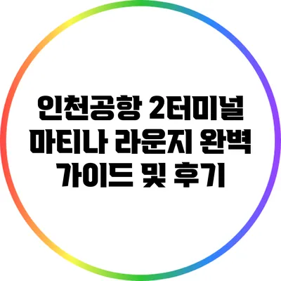 인천공항 2터미널 마티나 라운지 완벽 가이드 및 후기