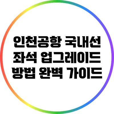 인천공항 국내선 좌석 업그레이드 방법 완벽 가이드