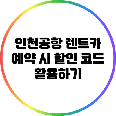 인천공항 렌트카 예약 시 할인 코드 활용하기