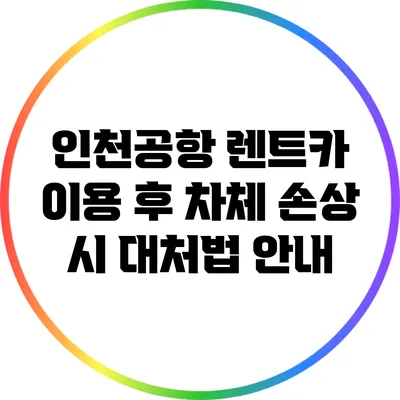 인천공항 렌트카 이용 후 차체 손상 시 대처법 안내