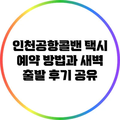인천공항콜밴 택시 예약 방법과 새벽 출발 후기 공유