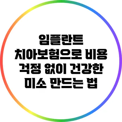 임플란트 치아보험으로 비용 걱정 없이 건강한 미소 만드는 법