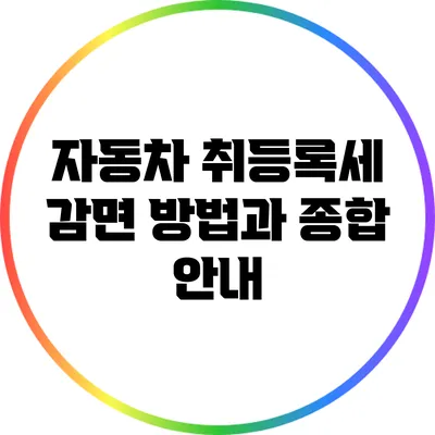 자동차 취등록세 감면 방법과 종합 안내
