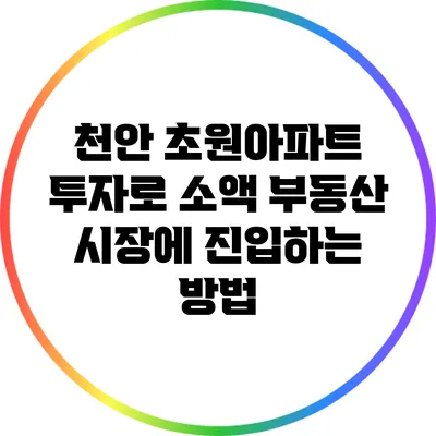천안 초원아파트 투자로 소액 부동산 시장에 진입하는 방법