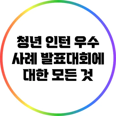 청년 인턴 우수 사례 발표대회에 대한 모든 것