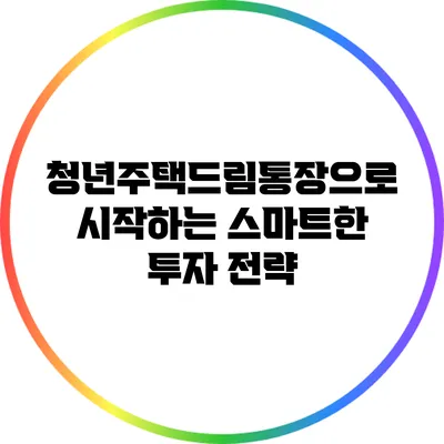 청년주택드림통장으로 시작하는 스마트한 투자 전략