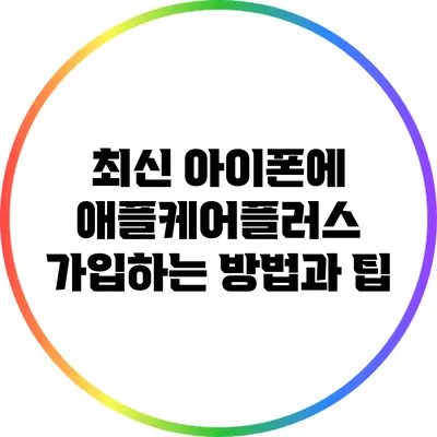 최신 아이폰에 애플케어플러스 가입하는 방법과 팁