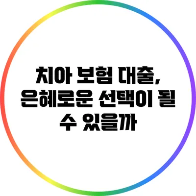 치아 보험 대출, 은혜로운 선택이 될 수 있을까?