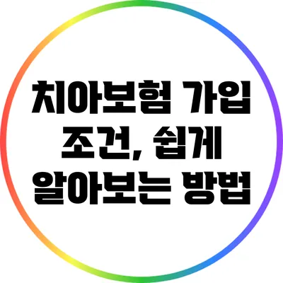 치아보험 가입 조건, 쉽게 알아보는 방법