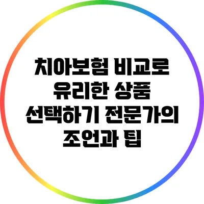 치아보험 비교로 유리한 상품 선택하기: 전문가의 조언과 팁