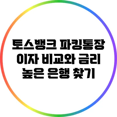 토스뱅크 파킹통장 이자 비교와 금리 높은 은행 찾기