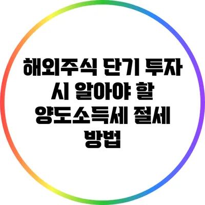 해외주식 단기 투자 시 알아야 할 양도소득세 절세 방법