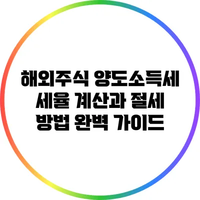 해외주식 양도소득세 세율 계산과 절세 방법 완벽 가이드