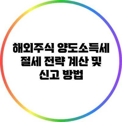 해외주식 양도소득세 절세 전략: 계산 및 신고 방법
