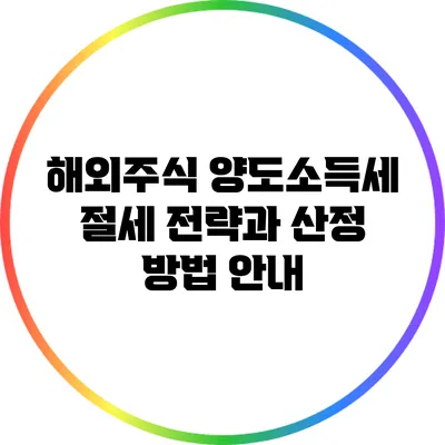 해외주식 양도소득세 절세 전략과 산정 방법 안내