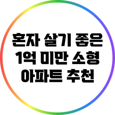혼자 살기 좋은 1억 미만 소형 아파트 추천