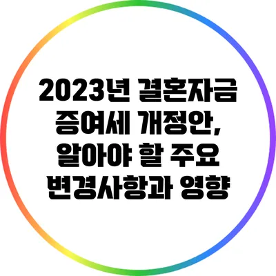 2023년 결혼자금 증여세 개정안, 알아야 할 주요 변경사항과 영향