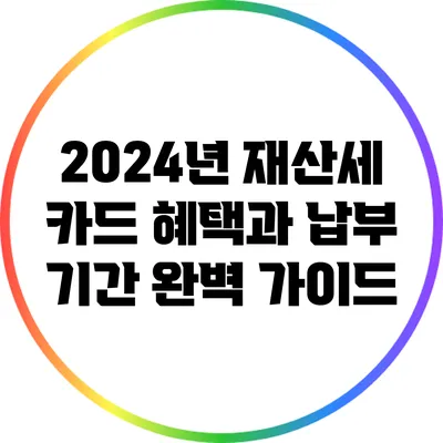 2024년 재산세: 카드 혜택과 납부 기간 완벽 가이드