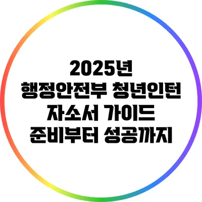 2025년 행정안전부 청년인턴 자소서 가이드: 준비부터 성공까지