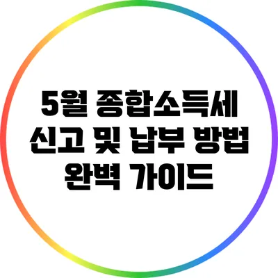 5월 종합소득세 신고 및 납부 방법 완벽 가이드