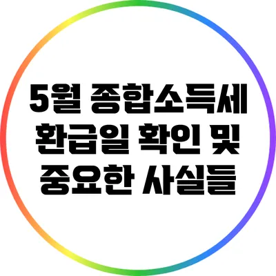 5월 종합소득세 환급일 확인 및 중요한 사실들