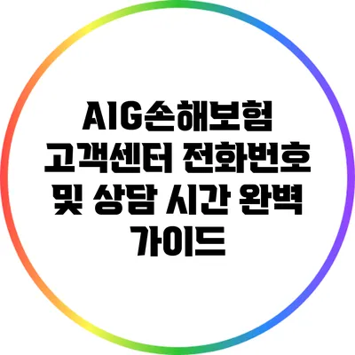 AIG손해보험 고객센터 전화번호 및 상담 시간 완벽 가이드
